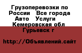 Грузоперевозки по России - Все города Авто » Услуги   . Кемеровская обл.,Гурьевск г.